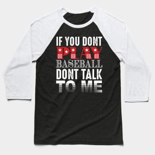 If You Don't Play Baseball Don't Talk To Me Baseball T-Shirt